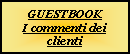 Casella di testo: GUESTBOOKI commenti dei clienti